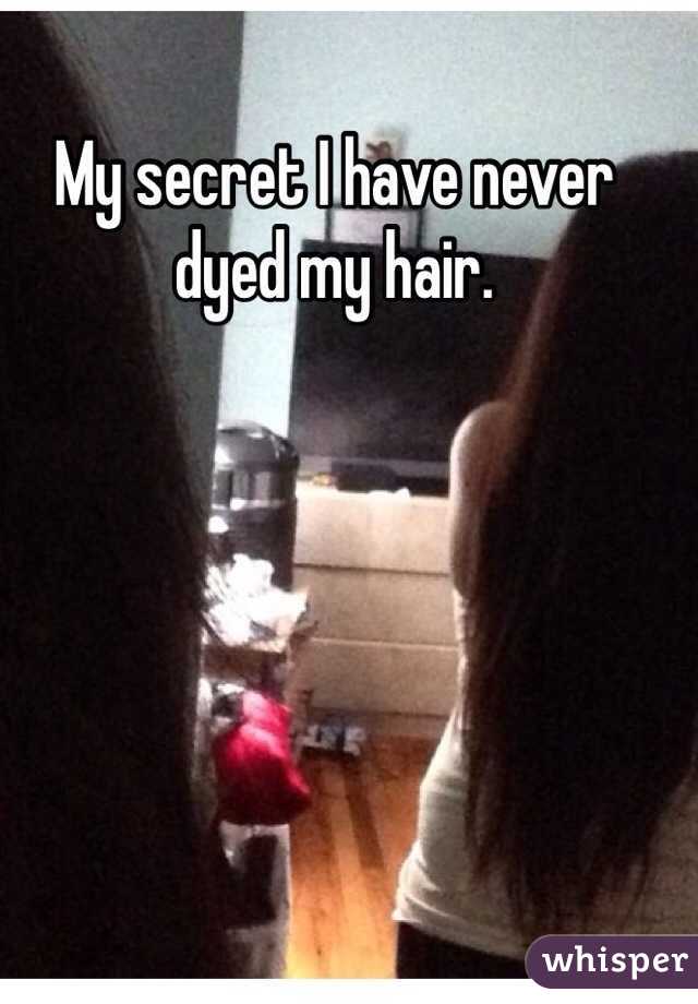 My secret I have never dyed my hair. 