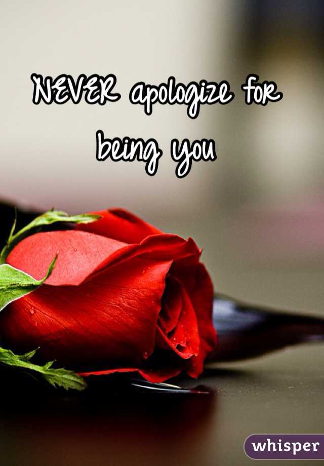 NEVER apologize for being you