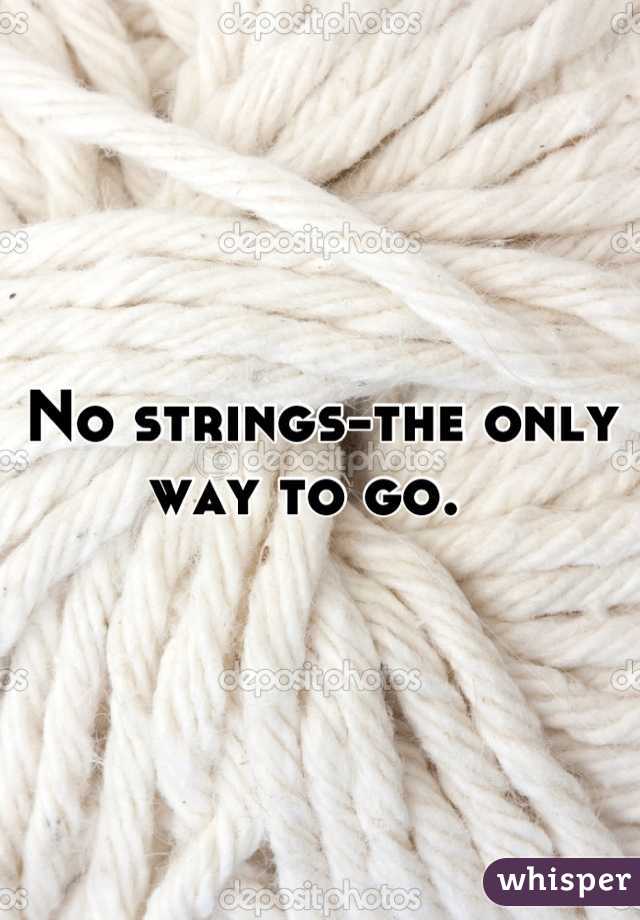 No strings-the only way to go.  