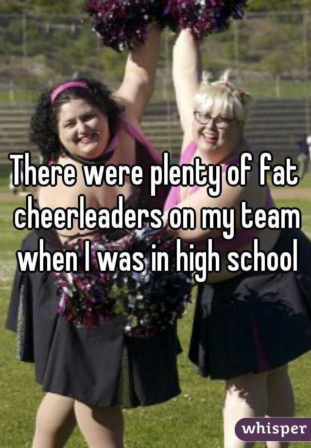 There were plenty of fat cheerleaders on my team when I was in high school