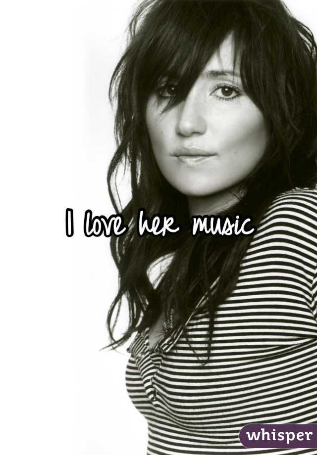 I love her music