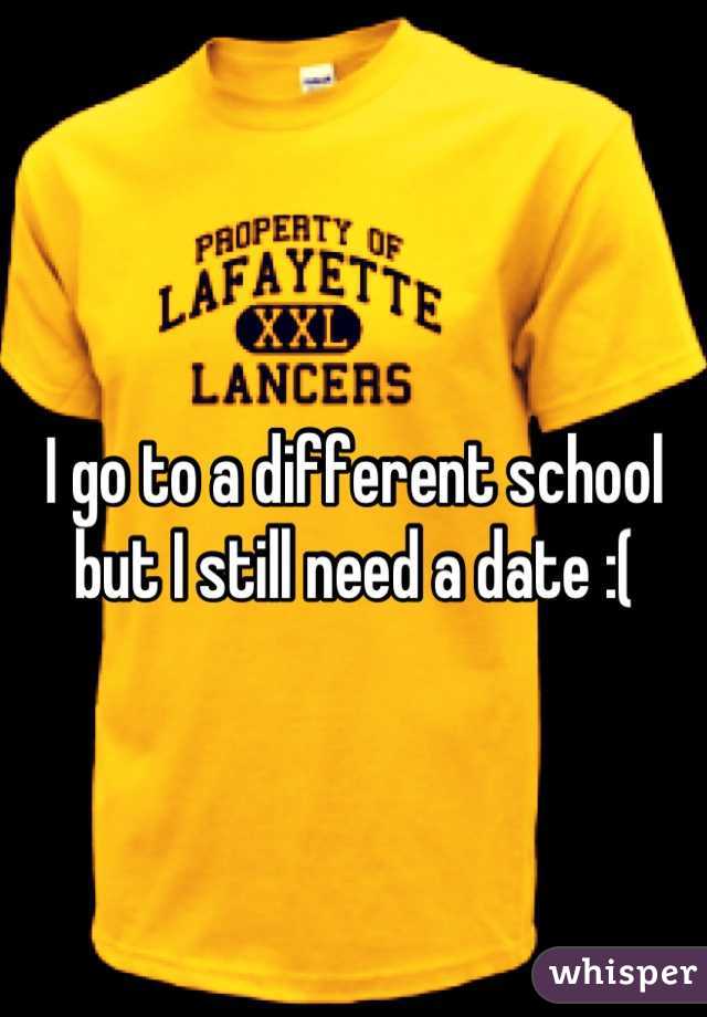 I go to a different school but I still need a date :(