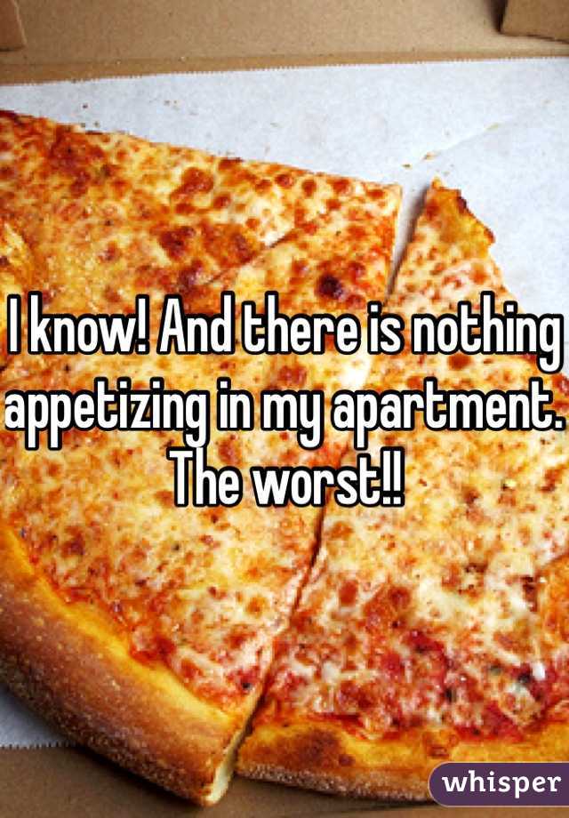 I know! And there is nothing appetizing in my apartment. The worst!! 