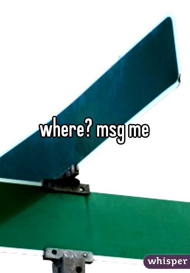 where? msg me