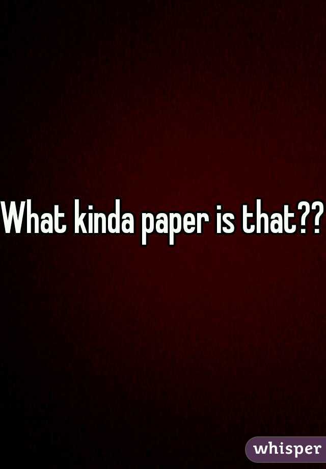 What kinda paper is that??