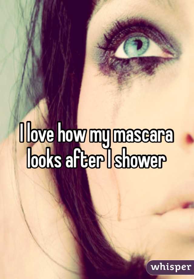 I love how my mascara looks after I shower