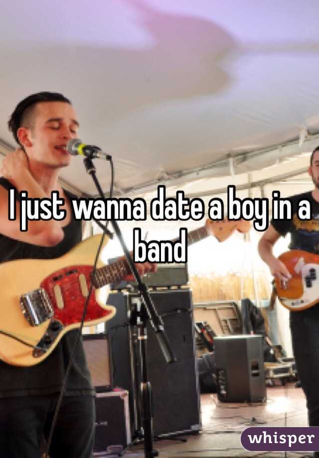 I just wanna date a boy in a band 