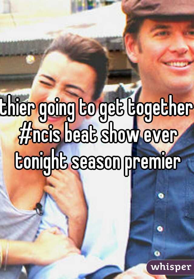 thier going to get together #ncis beat show ever tonight season premier