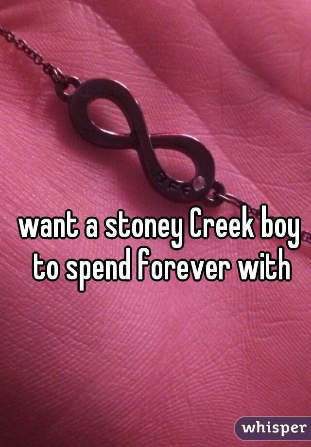 want a stoney Creek boy to spend forever with