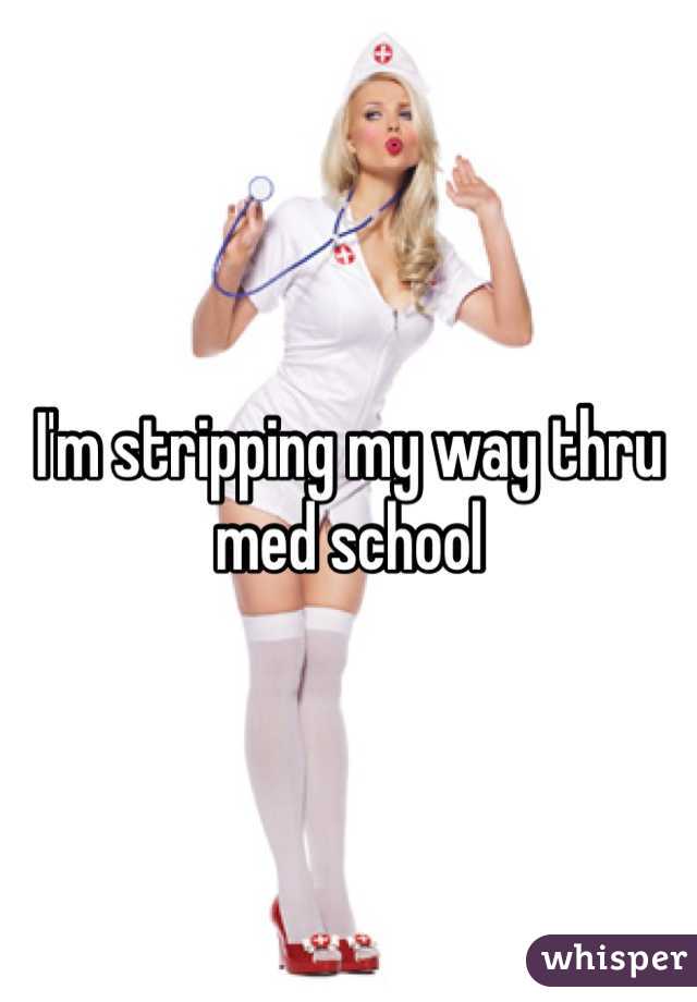 I'm stripping my way thru med school