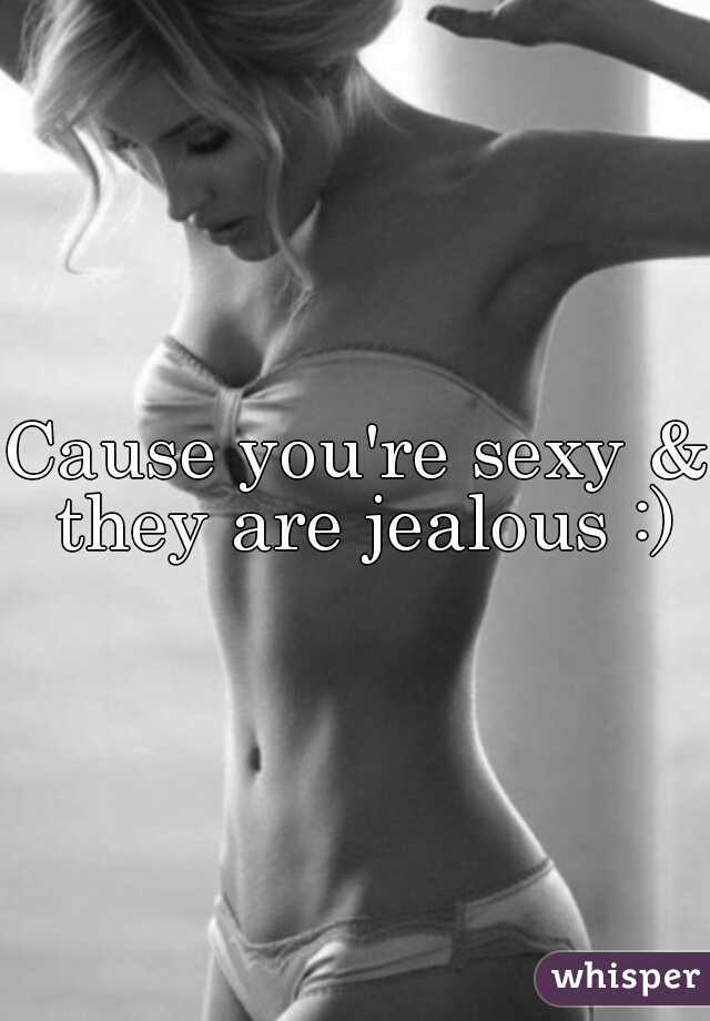 Cause you're sexy & they are jealous :)