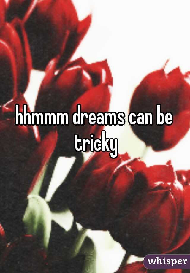 hhmmm dreams can be tricky