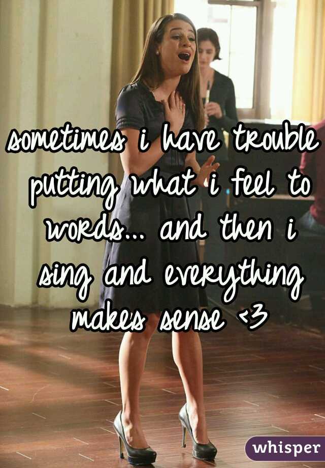 sometimes i have trouble putting what i feel to words... and then i sing and everything makes sense <3