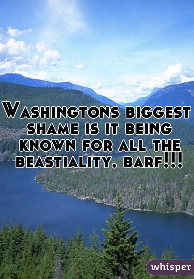 Washingtons biggest shame is it being known for all the beastiality. barf!!!