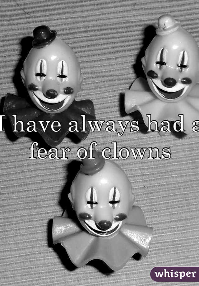 I have always had a fear of clowns 