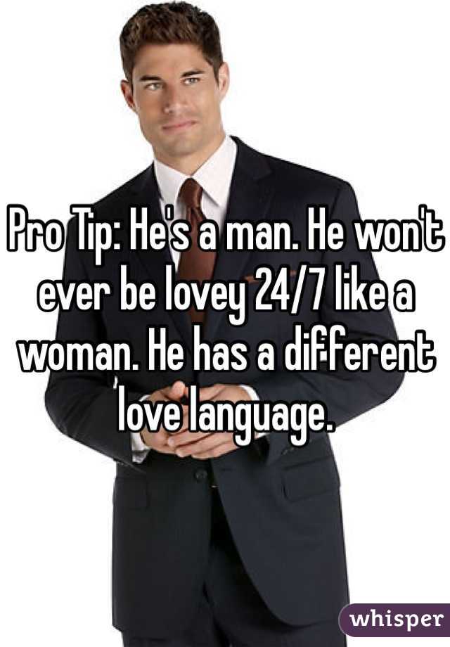 Pro Tip: He's a man. He won't ever be lovey 24/7 like a woman. He has a different love language. 