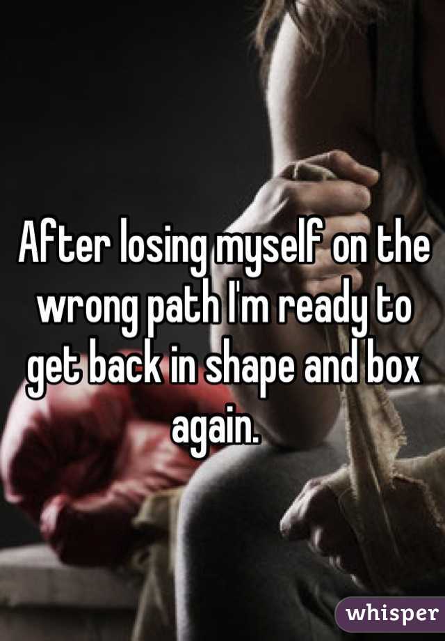 After losing myself on the wrong path I'm ready to get back in shape and box again.  