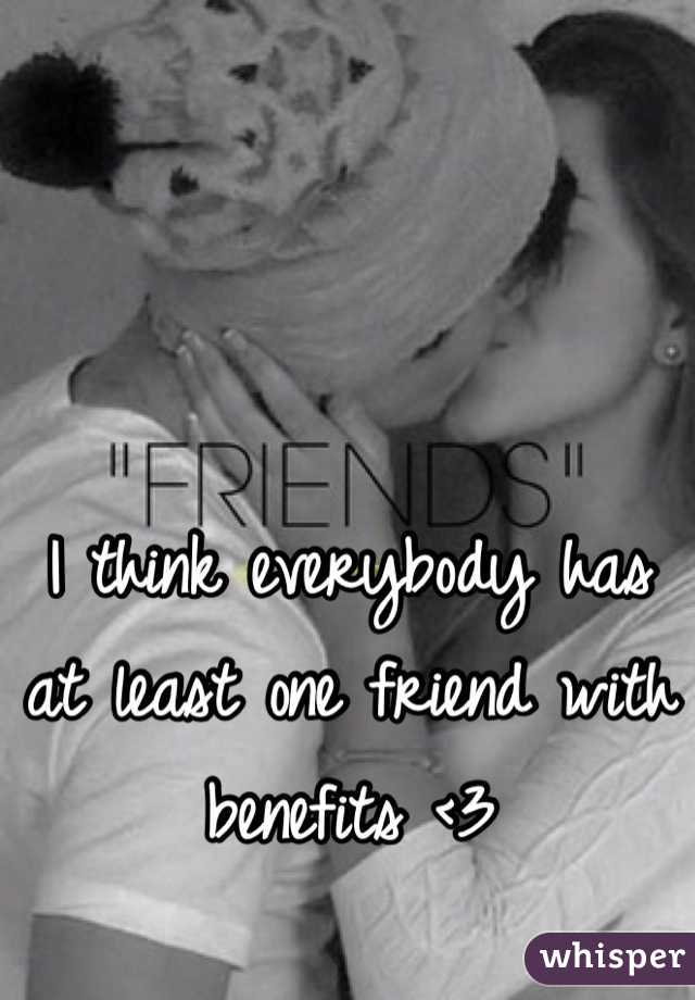 I think everybody has at least one friend with benefits <3