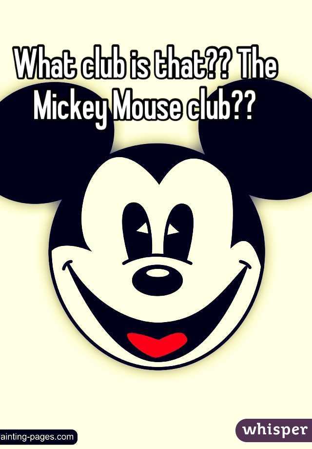 What club is that?? The Mickey Mouse club??