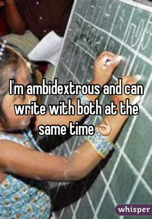 I'm ambidextrous and can write with both at the same time👌