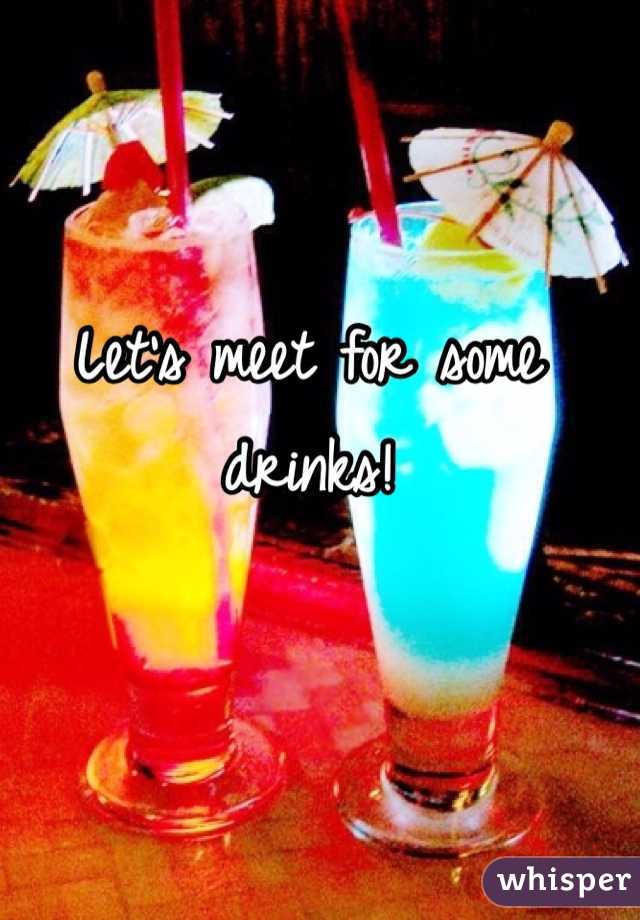 Let's meet for some drinks!