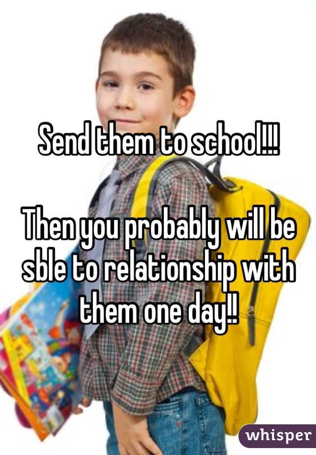 Send them to school!!!

Then you probably will be sble to relationship with them one day!!