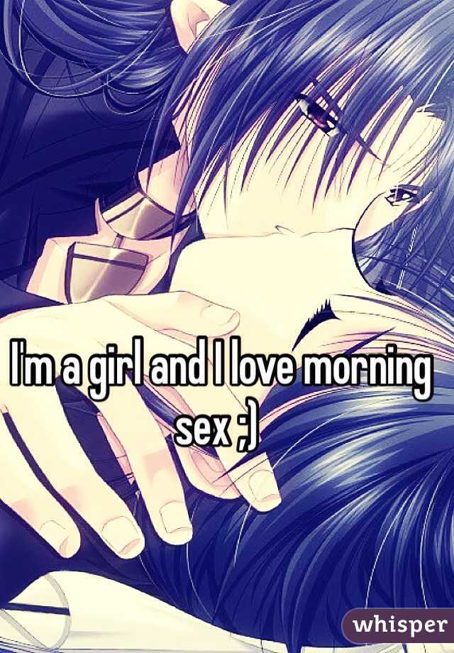  I'm a girl and I love morning sex ;)