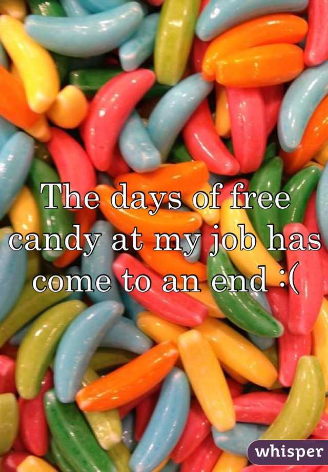 The days of free candy at my job has come to an end :(