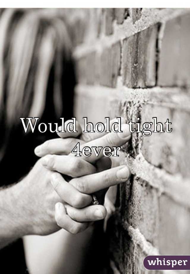 Would hold tight 4ever