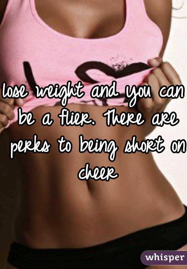 lose weight and you can be a flier. There are perks to being short on cheer