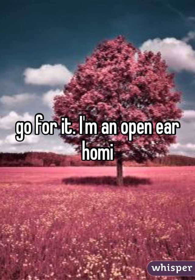 go for it. I'm an open ear homi