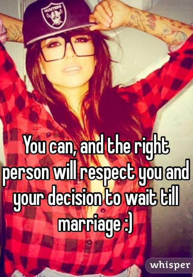 You can, and the right person will respect you and your decision to wait till marriage :) 