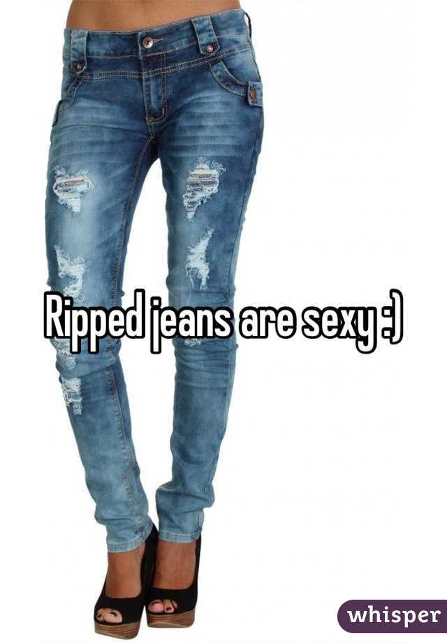 Ripped jeans are sexy :)