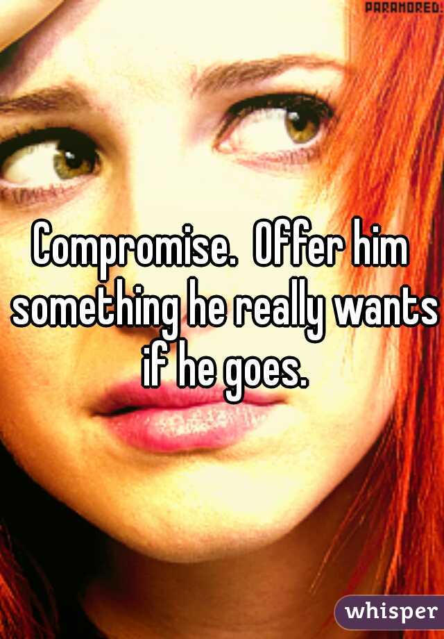 Compromise.  Offer him something he really wants if he goes.