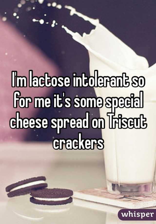 I'm lactose intolerant so for me it's some special cheese spread on Triscut crackers