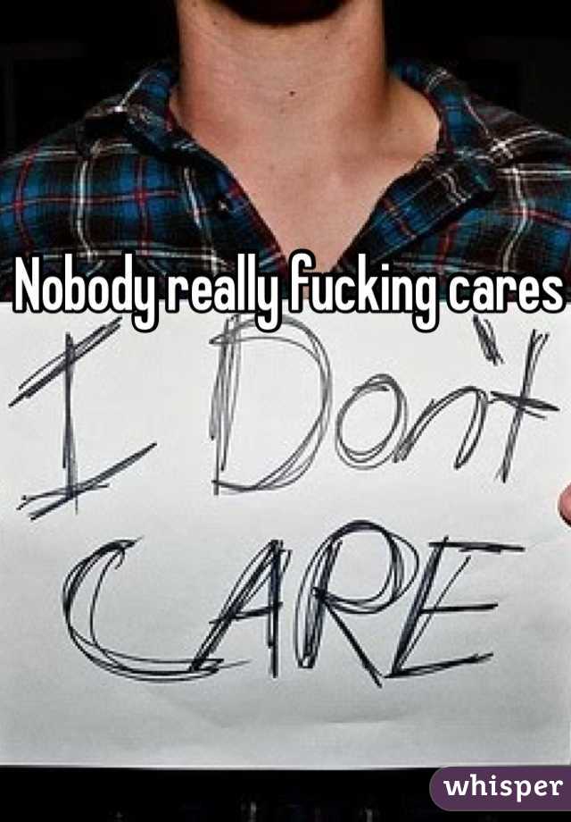 Nobody really fucking cares 