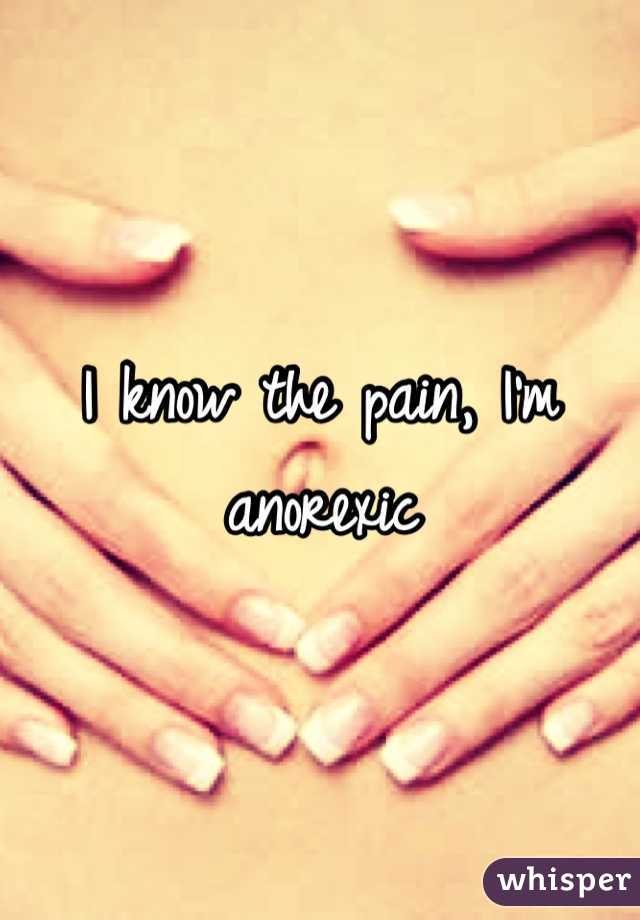 I know the pain, I'm anorexic 