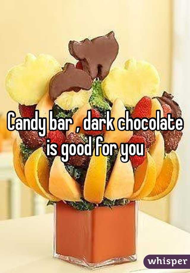 Candy bar , dark chocolate is good for you