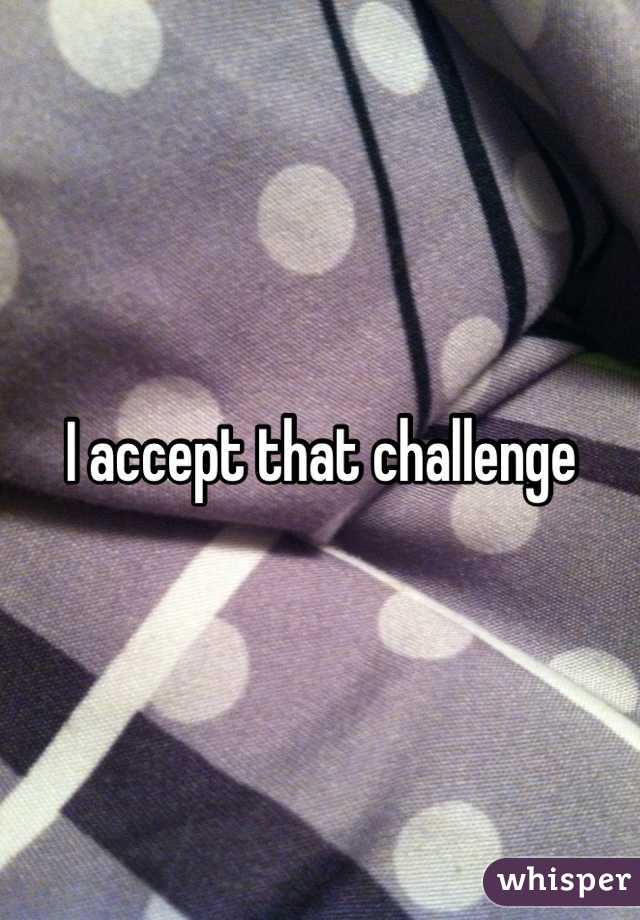 I accept that challenge 
