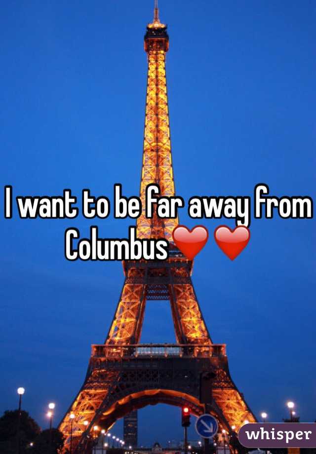 I want to be far away from Columbus❤️❤️