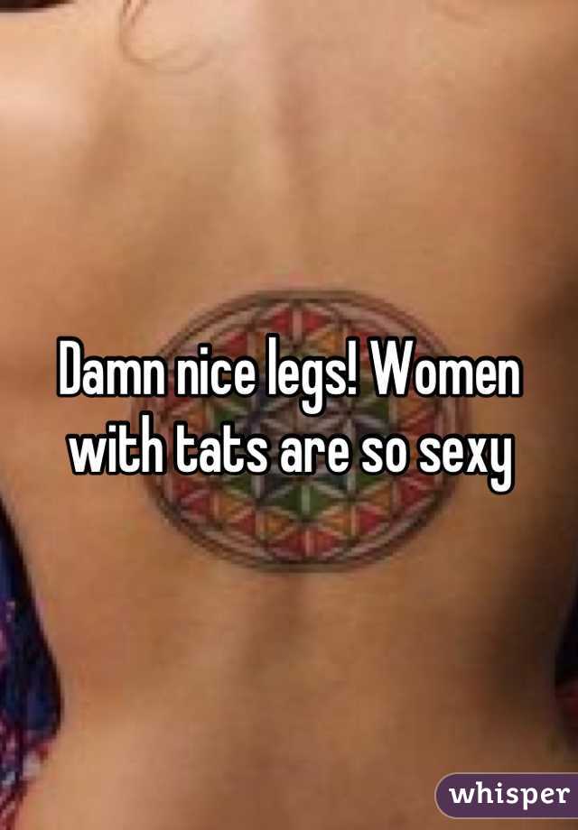 Damn nice legs! Women with tats are so sexy