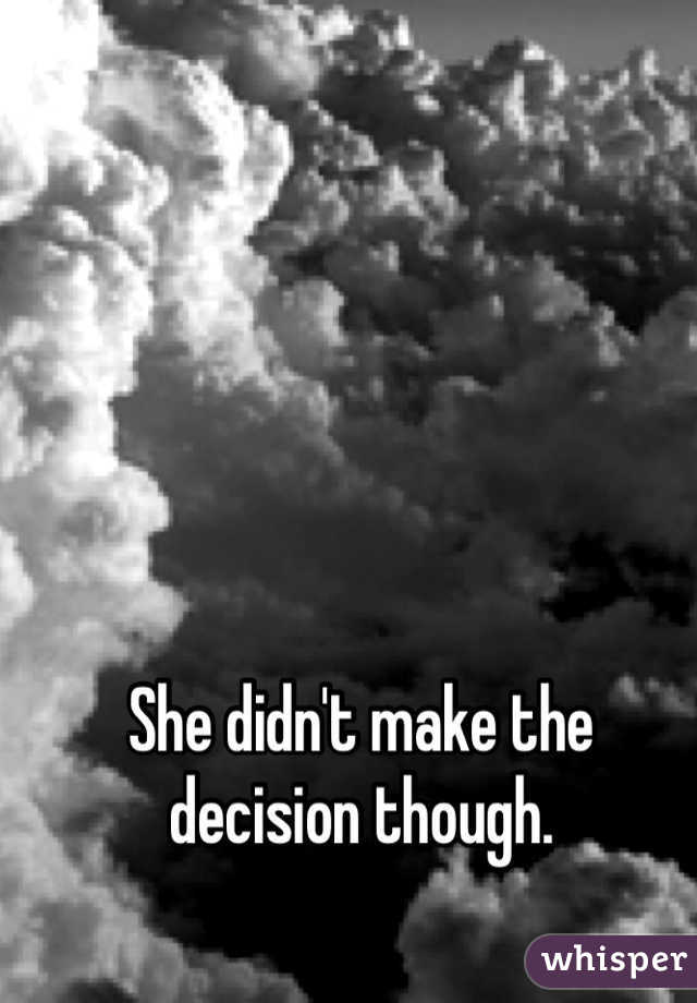 She didn't make the decision though. 