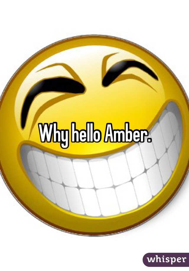 Why hello Amber.