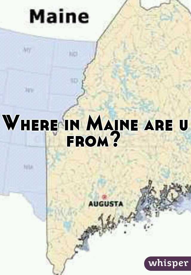 Where in Maine are u from?
