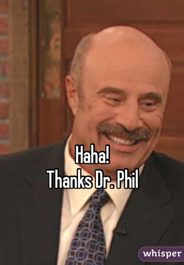 


Haha!
Thanks Dr. Phil