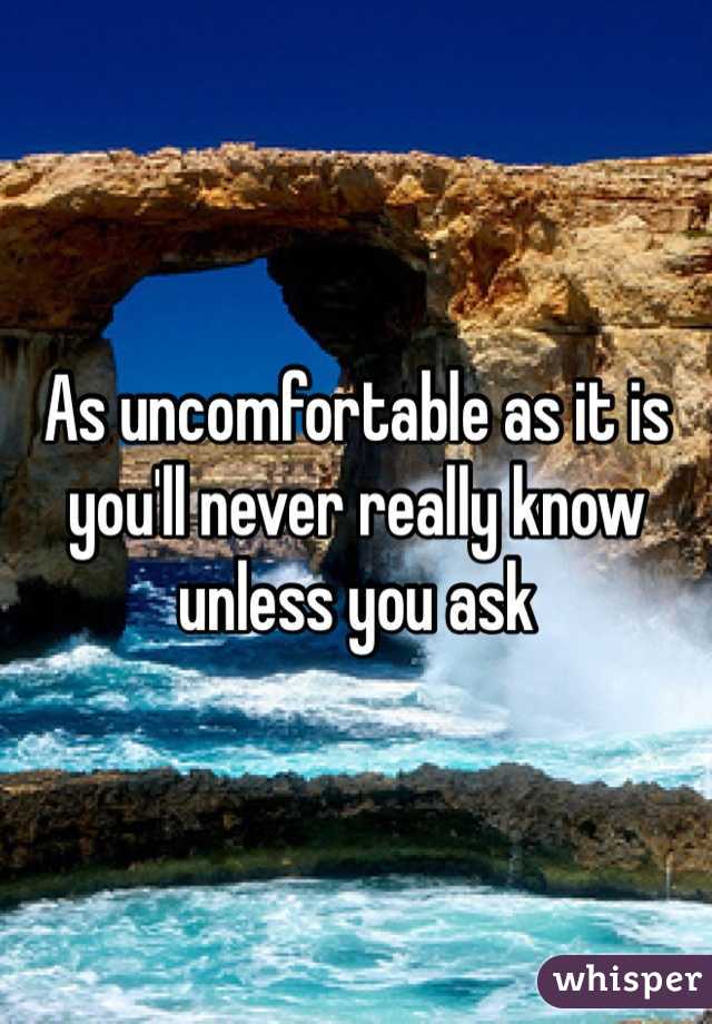 As uncomfortable as it is you'll never really know unless you ask 