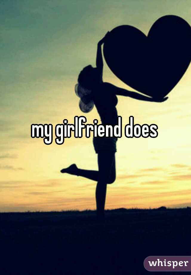 my girlfriend does