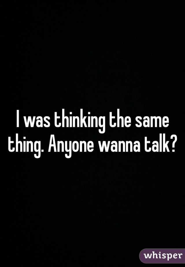 I was thinking the same thing. Anyone wanna talk?