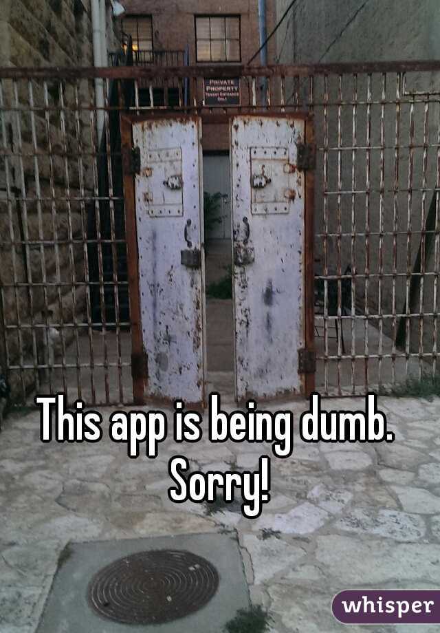 This app is being dumb. Sorry!