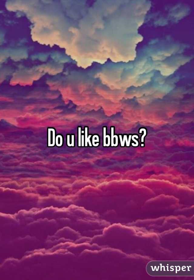 Do u like bbws? 